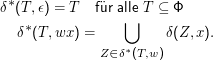 δ*(T,ϵ) = T   fur alle T ⊆ Φ
                   ⋃
  δ* (T,wx ) =           δ(Z, x).
               Z∈ δ*(T,w)