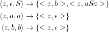 ⟨z, ϵ,S⟩ →  {< z,b >, < z,aSa  > }

⟨z,a,a⟩ →  {< z,ϵ > }
⟨z,b,b⟩ →  {< z,ϵ > }