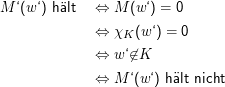 M ‘(w ‘) halt  ⇔  M  (w‘) = 0

              ⇔  χK  (w‘) = 0
              ⇔  w ‘<ignored>⁄∈</ignored>∉K

              ⇔  M  ‘(w ‘) h alt nicht