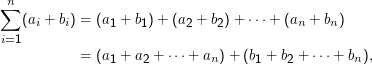 ∑n
   (ai + bi) = (a1 + b1) + (a2 + b2) + ⋅⋅⋅ + (an + bn )
i=1

            = (a1 + a2 + ⋅⋅⋅ + an) + (b1 + b2 + ⋅⋅⋅ + bn),