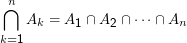 ⋂n
    A  =  A  ∩ A  ∩ ⋅⋅⋅ ∩ A
      k    1     2         n
k=1