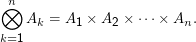 ⊗n  Ak  = A1 ×  A2 × ⋅⋅⋅ × An.
k=1
