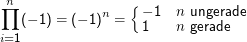 n                  {
∏  (- 1) = (- 1)n =   - 1  n ungerade
                      1    n gerade
i=1