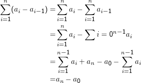 ∑n (ai - ai- 1) = ∑n ai - ∑ n ai- 1
i=1               i=1     i=1
                 ∑n      ∑        n- 1
               =     ai -    i = 0    ai
                 i=1
                 n- 1                n- 1
               = ∑   a  + a  - a  -  ∑   a
                       i   n     0        i
                 i=1                 i=1
               =an  - a0