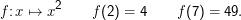 2
f :x ↦→  x      f(2) = 4     f(7) = 49.