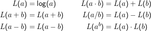 L(a) = log(a)        L(a ⋅ b) = L (a ) + L (b)

L(a + b) = L (a + b)     L (a∕b) = L (a ) - L (b)
                              b
L(a - b) = L (a - b)      L (a ) = L (a ) ⋅ L (b)