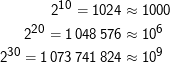210 = 1024 ≈  1000

    220 = 1 048576 ≈  106
 30                     9
2   = 1 073 741824 ≈  10