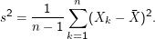 n
 2   --1---∑            2
s  = n - 1     (Xk -  X ) .
           k=1