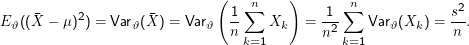 (   ∑n     )        ∑n               2
E ϑ((X - μ )2) = Varϑ(X) = Var ϑ  1-    Xk    = -1-     Varϑ(Xk ) = s--.
                                   n k=1         n2  k=1              n