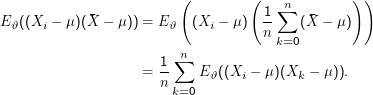 E ϑ((Xi - μ )(X - μ )) = Eϑ ( (Xi - μ) ( 1n-∑n (X - μ )) )
                                           k=0
                         1 ∑n
                      =  --    E ϑ((Xi - μ)(Xk  - μ)).
                         n k=0